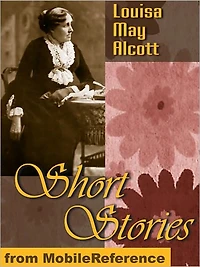 Short Stories by Louisa May Alcott : 25+ Short Stories