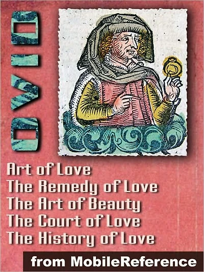 Ars Amatoria (''The Art of Love'') (in three Books): Remedia Amoris (''Remedy of Love''), Medicamina Faciei Feminae (''The Art of Beauty''), The History of Love and The Court of Love