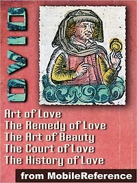 Ars Amatoria (''The Art of Love'') (in three Books): Remedia Amoris (''Remedy of Love''), Medicamina Faciei Feminae (''The Art of Beauty''), The History of Love and The Court of Love