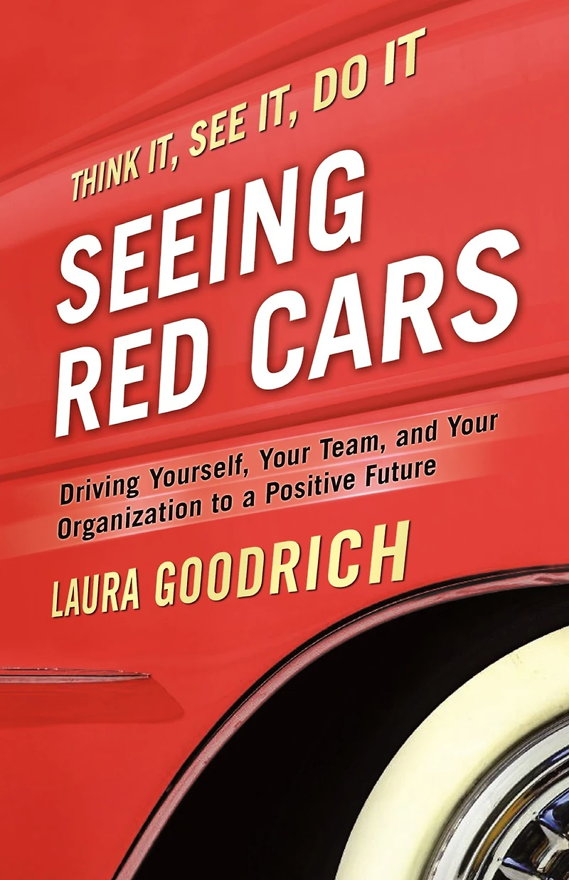 Seeing Red Cars: Driving Yourself, Your Team, and Organization to a Positive Future