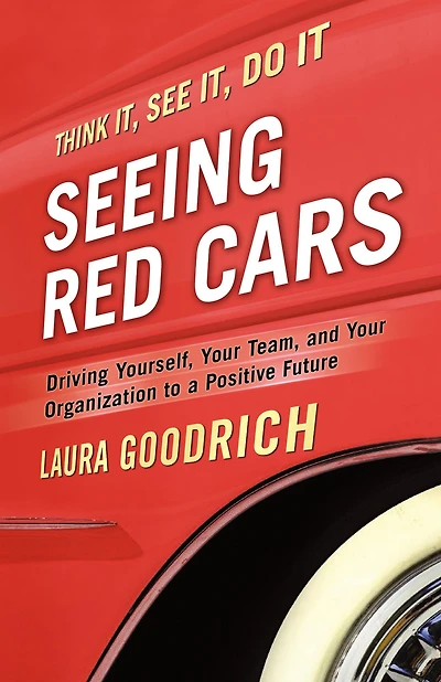 Seeing Red Cars: Driving Yourself, Your Team, and Organization to a Positive Future