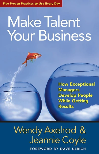 Make Talent Your Business: How Exceptional Managers Develop People While Getting Results