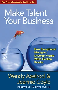 Make Talent Your Business: How Exceptional Managers Develop People While Getting Results