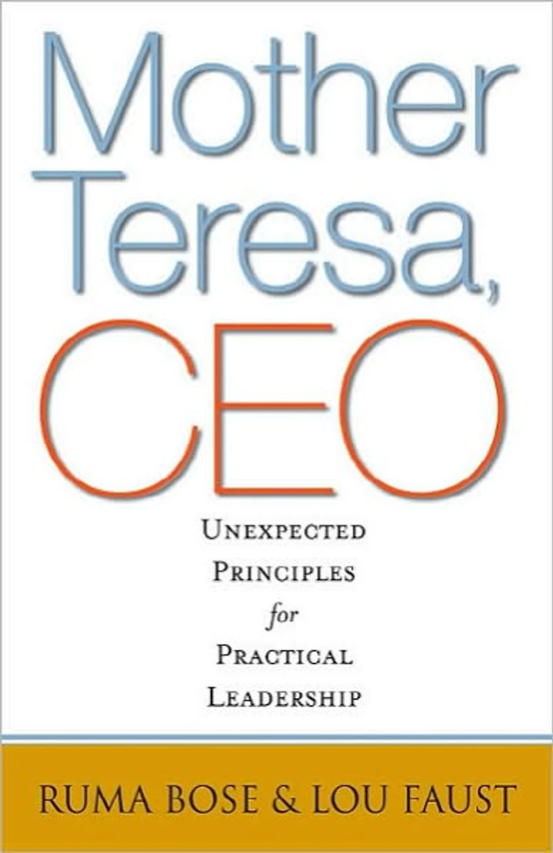 Mother Teresa, CEO: Unexpected Principles for Practical Leadership