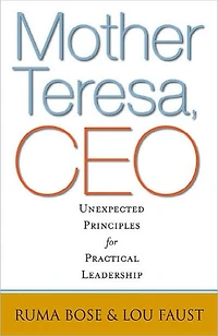 Mother Teresa, CEO: Unexpected Principles for Practical Leadership
