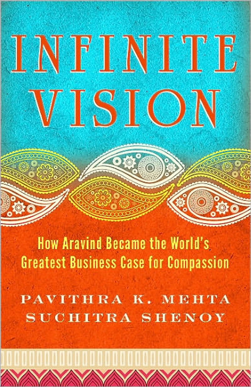 Infinite Vision: How Aravind Became the World's Greatest Business Case for Compassion