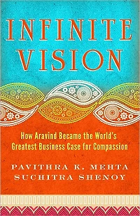 Infinite Vision: How Aravind Became the World's Greatest Business Case for Compassion