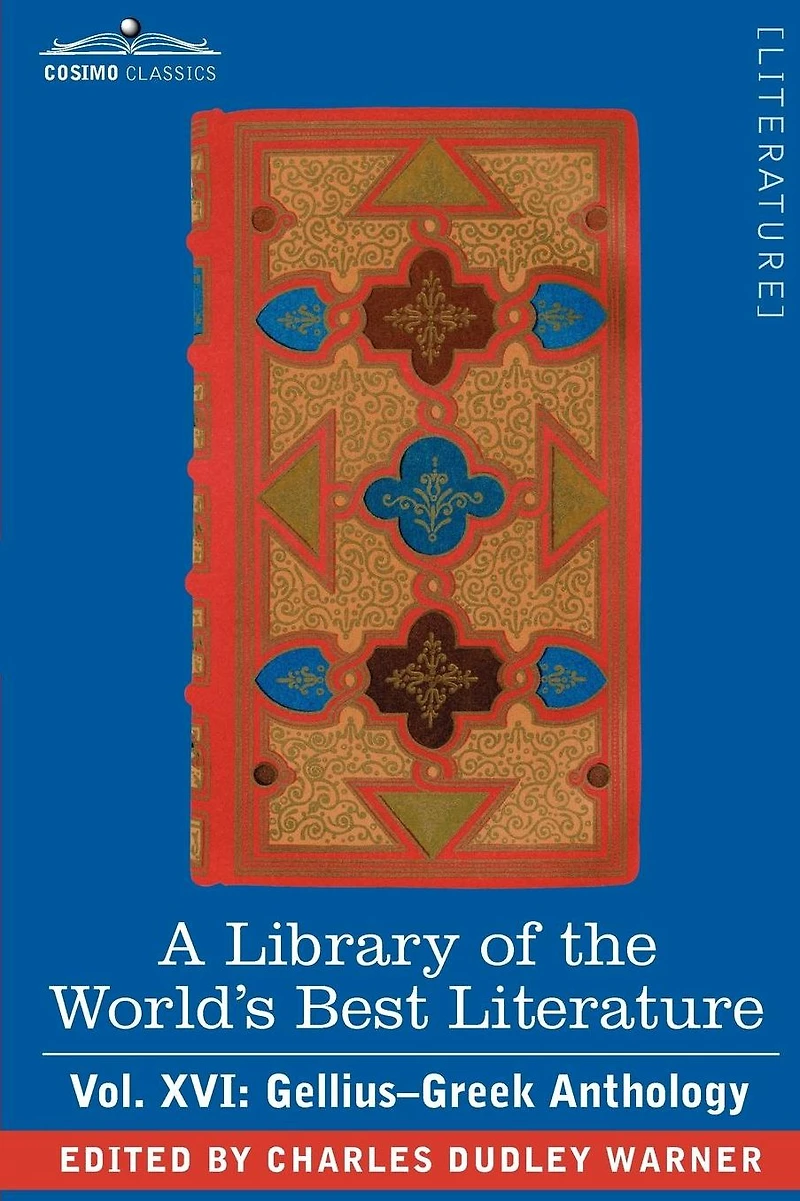 A Library of the World's Best Literature - Ancient and Modern Vol. XVI (Forty-Five Volumes); Gellius-Greek Anthology