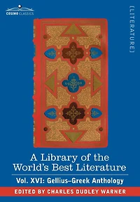 A Library of the World's Best Literature - Ancient and Modern Vol. XVI (Forty-Five Volumes); Gellius-Greek Anthology