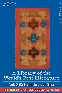 A Library of the World's Best Literature - Ancient and Modern Vol. XIX (Forty-Five Volumes); Holinshed-Ibn Sina