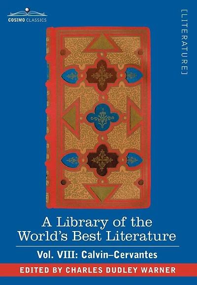 A Library of the World's Best Literature - Ancient and Modern Vol. VIII (Forty-Five Volumes); Calvin-Cervantes