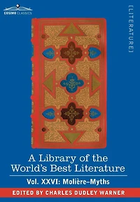 A Library of the World's Best Literature - Ancient and Modern Vol.XXVI (Forty-Five Volumes); Moliere-Myths