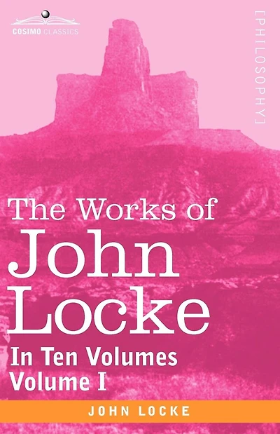 The Works of John Locke, in Ten Volumes - Vol. I