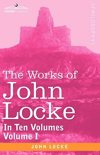 The Works of John Locke, in Ten Volumes - Vol. I