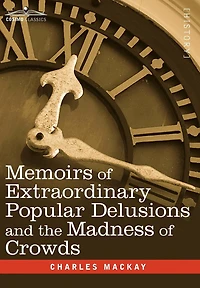 Memoirs of Extraordinary Popular Delusions and the Madness Crowds