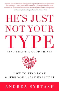 He's Just Not Your Type (And That's A Good Thing): How to Find Love Where You Least Expect It
