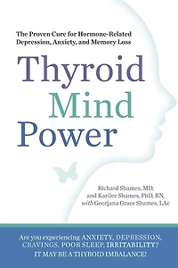 Thyroid Mind Power: The Proven Cure for Hormone-Related Depression, Anxiety, and Memory Loss