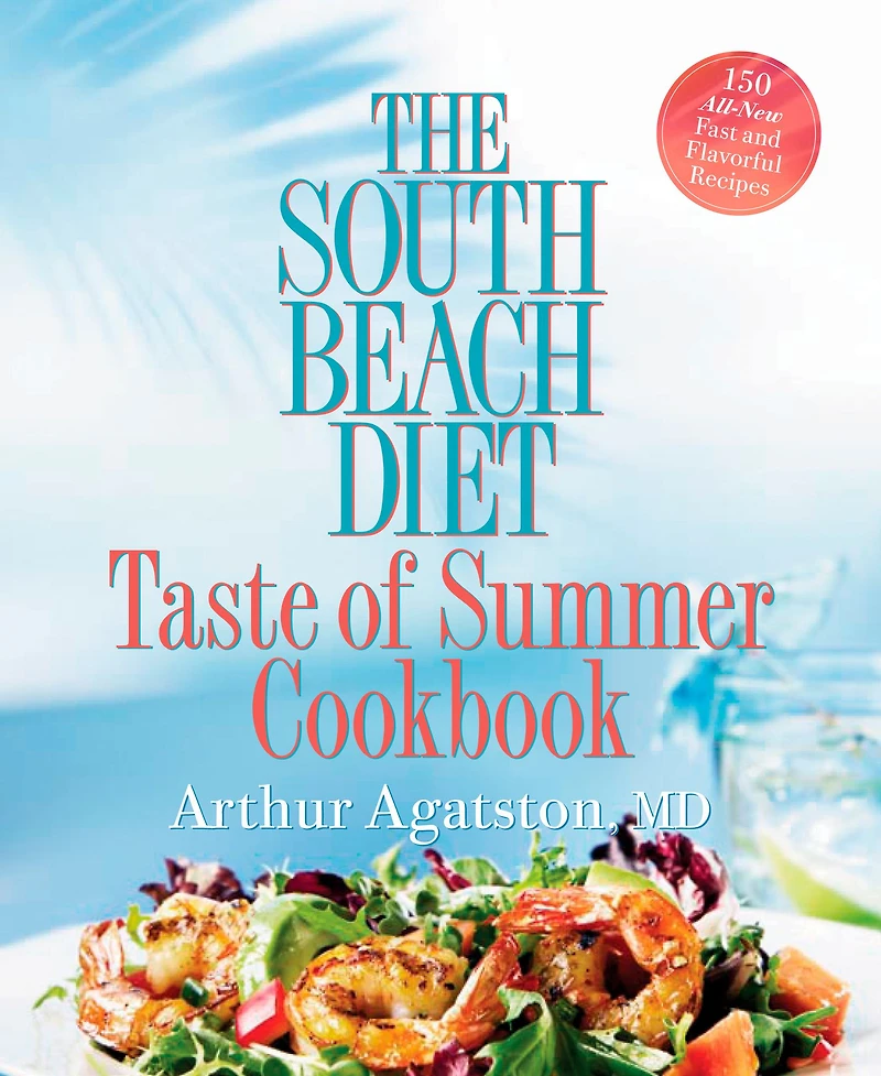 The South Beach Diet Taste of Summer Cookbook: 150 All-New Fast and Flavorful Recipes