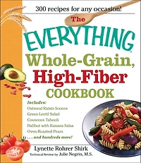 the Everything whole Grain, High Fiber Cookbook: Delicious, heart-healthy snacks and meals family will love