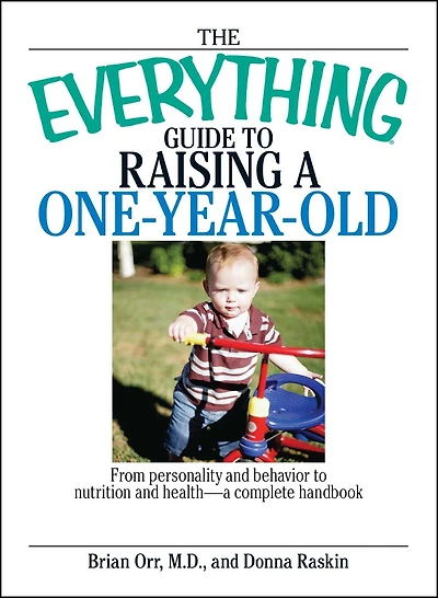 The Everything Guide to Raising a One-Year-Old: From Personality and Behavior Nutrition Health