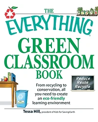 The Everything Green Classroom Book: From recycling to conservation, all you need create an eco-friendly learning environment