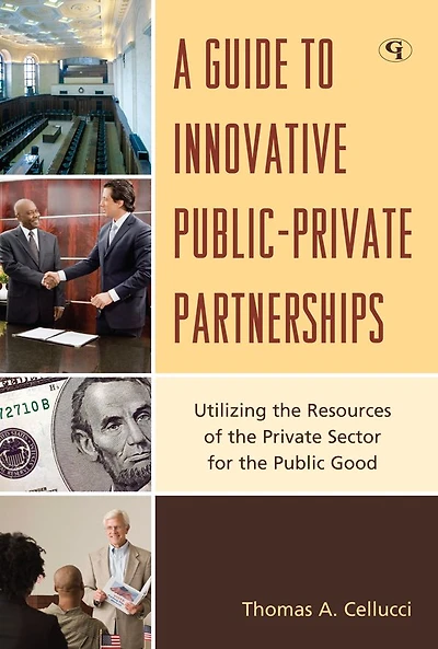 A Guide to Innovative Public-Private Partnerships: Utilizing the Resources of the Private Sector for the Public Good