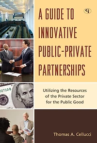 A Guide to Innovative Public-Private Partnerships: Utilizing the Resources of the Private Sector for the Public Good