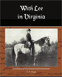 With Lee Virginia: A Story of the American Civil War