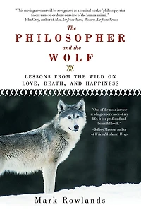 the Philosopher and Wolf: Lessons from Wild on Love, Death, Happiness