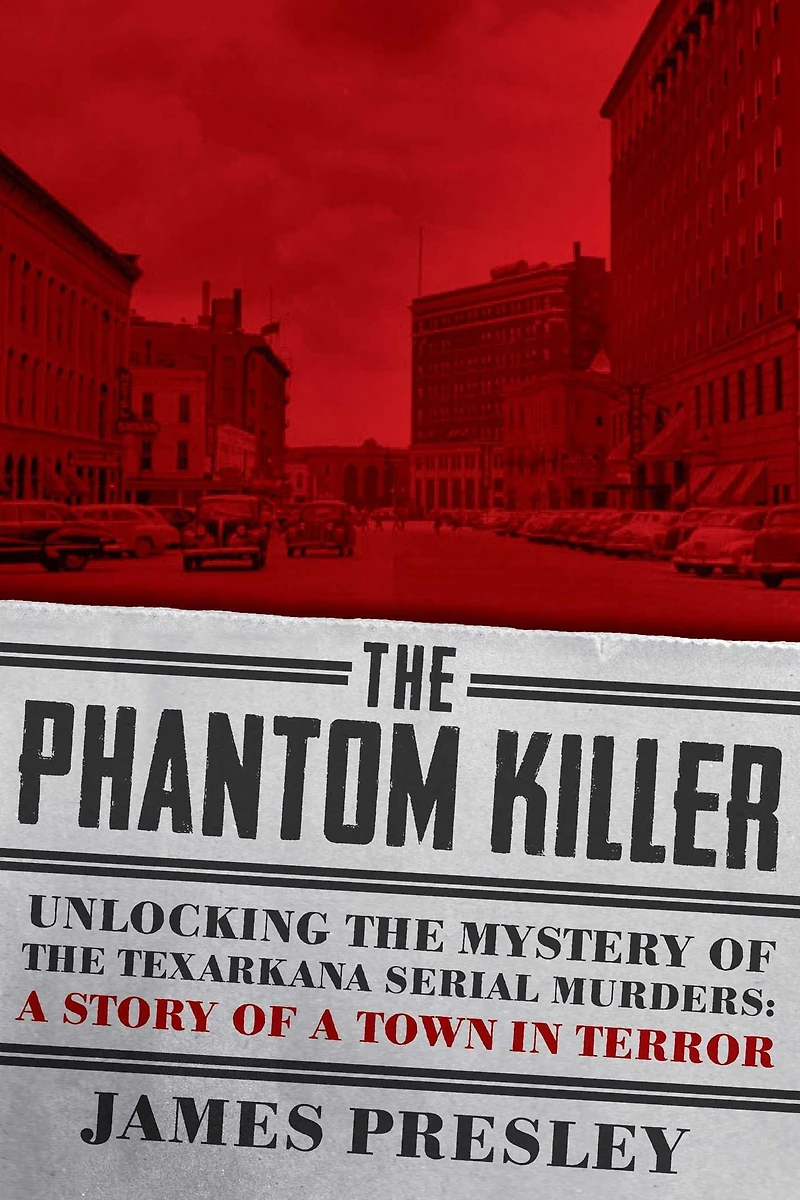 the Phantom Killer: Unlocking Mystery of Texarkana Serial Murders: Story a Town Terror