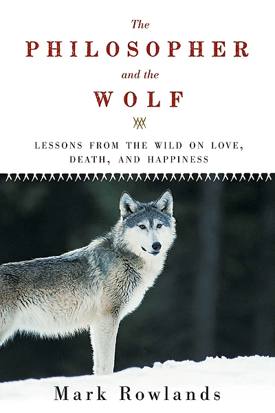 the Philosopher and Wolf: Lessons from Wild on Love, Death, Happiness