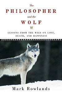 the Philosopher and Wolf: Lessons from Wild on Love, Death, Happiness