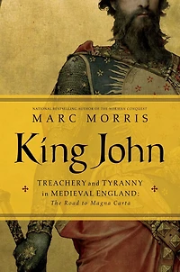 King John: Treachery and Tyranny Medieval England: the Road to Magna Carta