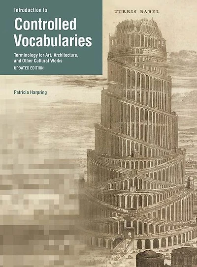 Introduction to Controlled Vocabularies: Terminology for Art, Architecture, and Other Cultural Works, Updated Edition
