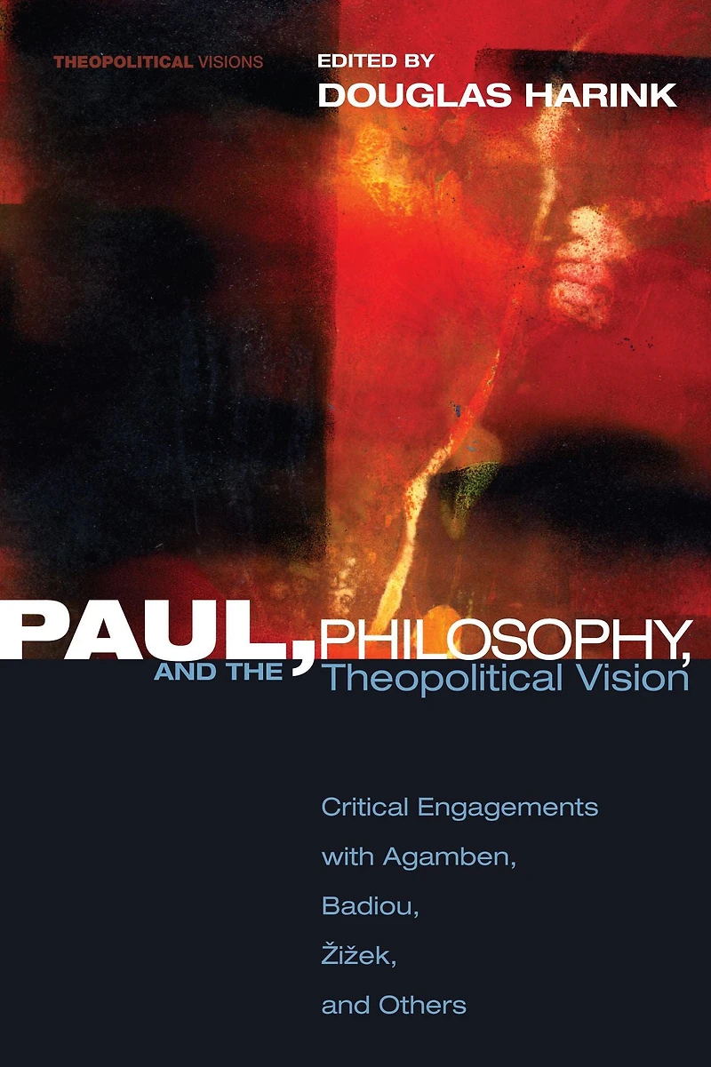 Paul, Philosophy, and the Theopolitical Vision: Critical Engagements with Agamben, Badiou, Zizek, Others