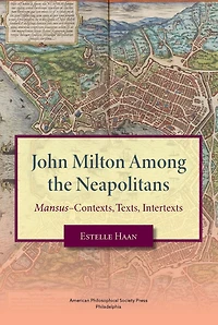 John Milton Among the Neapolitans: Mansus-Contexts, Texts, Intertexts,Transactions, American Philosophical Society (Vol . 112, Part 4)