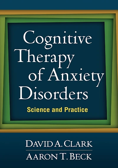 Cognitive Therapy of Anxiety Disorders: Science and Practice