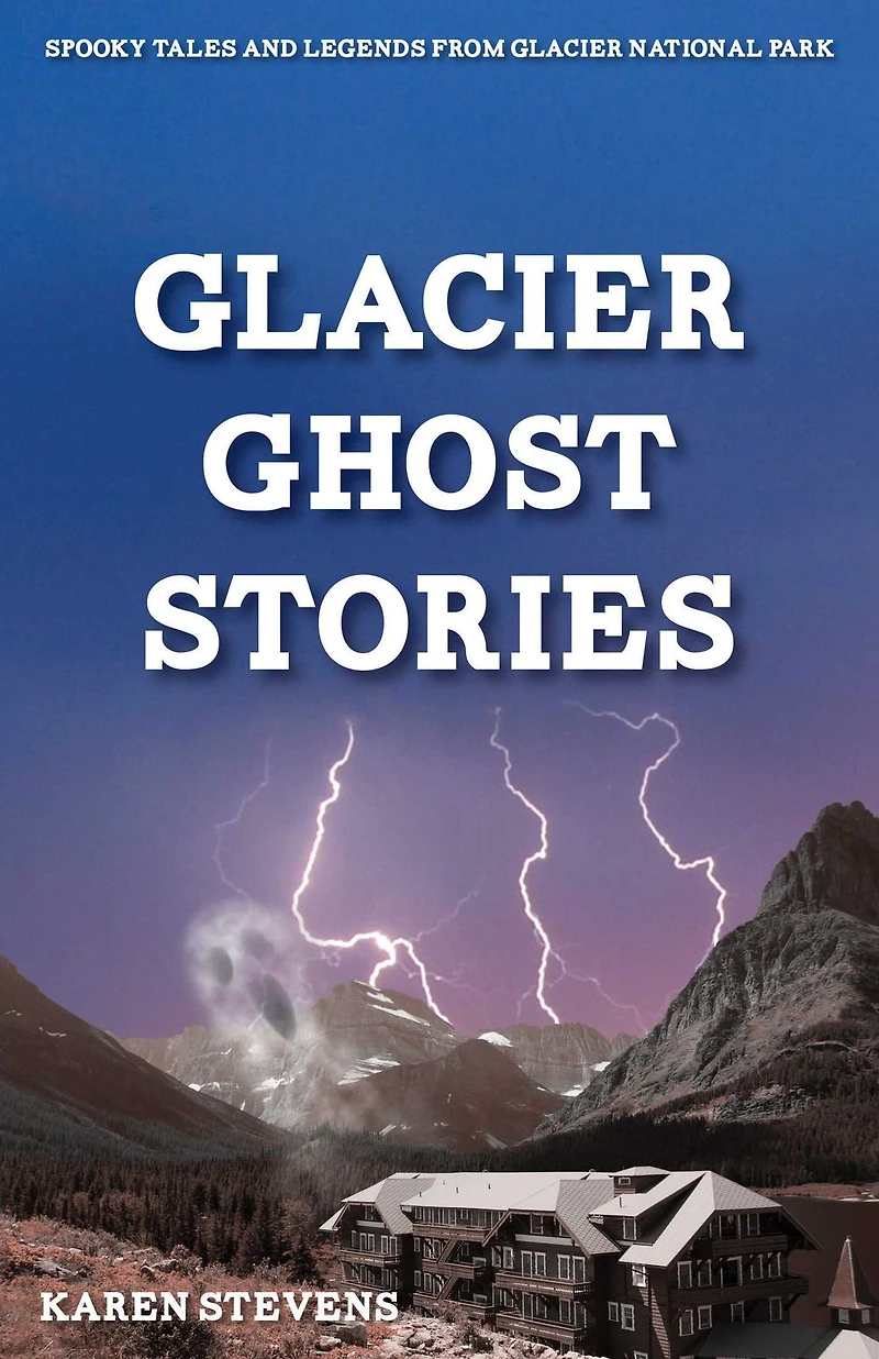 Glacier Ghost Stories: Spooky Tales and Legends From National Park
