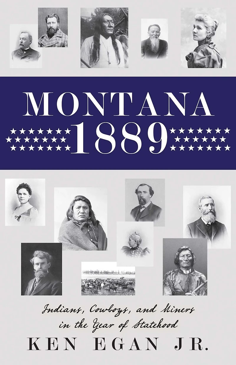 Montana 1889: Indians, Cowboys, and Miners the Year of Statehood