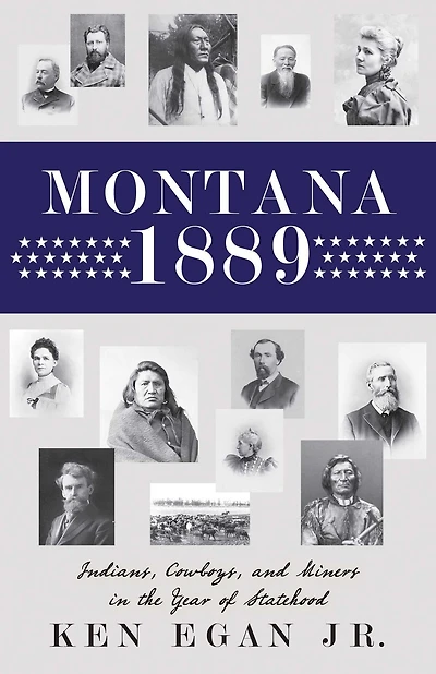 Montana 1889: Indians, Cowboys, and Miners the Year of Statehood