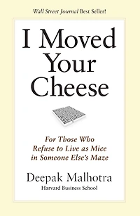 I Moved Your Cheese: For Those Who Refuse to Live as Mice Someone Else's Maze