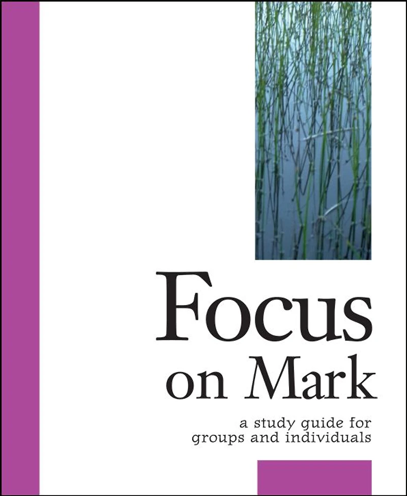 Focus on Mark: A Study Guide for Groups and Individuals