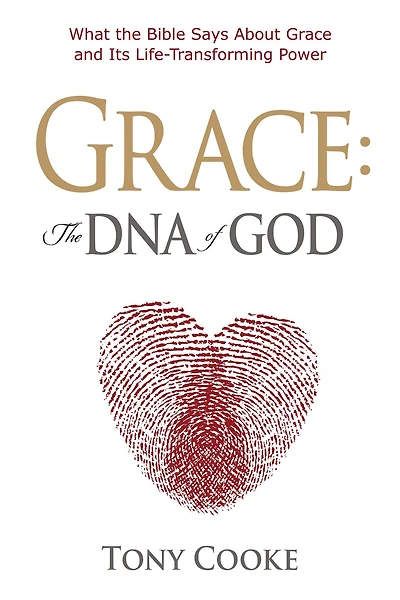 Grace, the DNA of God: What the Bible Says about Grace and Its Life-Transforming Power