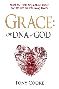 Grace, the DNA of God: What the Bible Says about Grace and Its Life-Transforming Power
