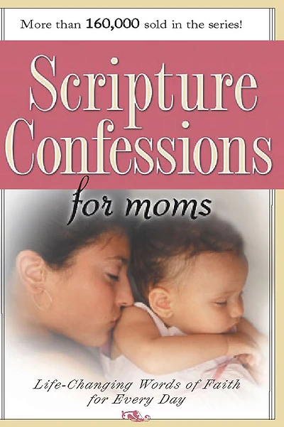 Scripture Confessions for Moms: Life-Changing Words of Faith For Every Day