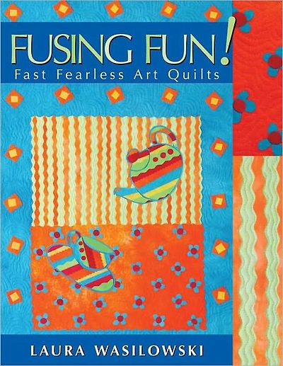 Fusing Fun!: Fast Fearless Art Quilts