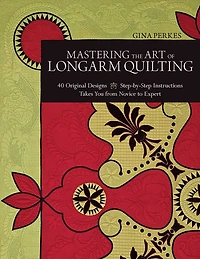 Mastering the Art of Longarm Quilting: 40 Original Designs - Step-by-Step Instructions Takes You from Novice to Expert