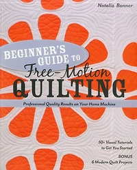 Beginner's Guide to Free-Motion Quilting: Professional Quality Results on Your Home Machine