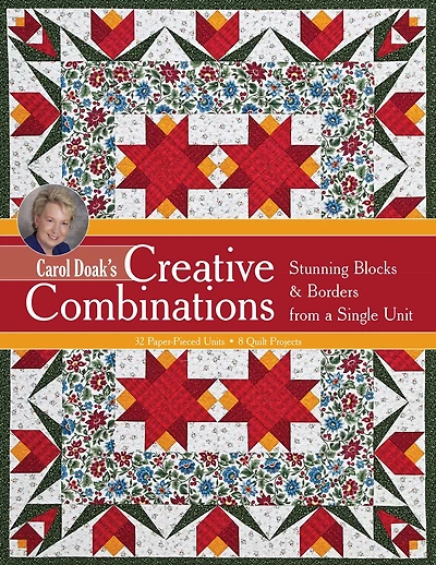 Carol Doak's Creative Combinations: - Stunning Blocks & Borders from a Single Unit 32 Paper-Pieced Units 8 Quilt Projects