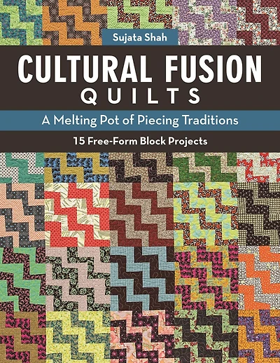 Cultural Fusion Quilts: A Melting Pot of Piecing Traditions - 15 Free-Form Block Projects